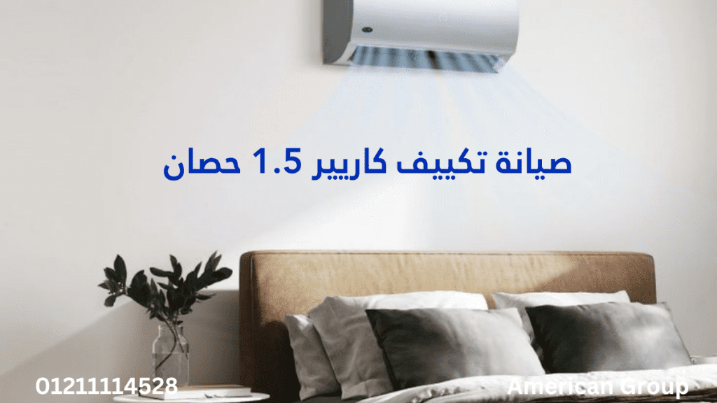 صيانة تكييف كاريير 1.5 حصان للحفاظ على الكفاءة وتجنب الأعطال