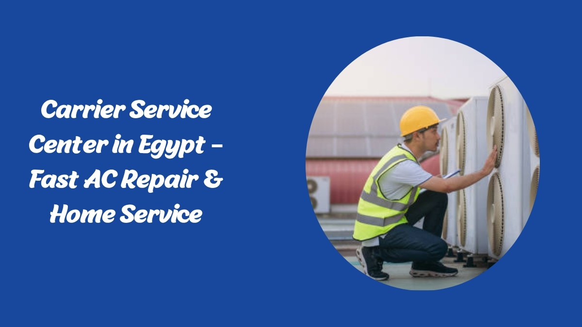 Carrier Service Center in Egypt – Fast AC Repair & Home Service